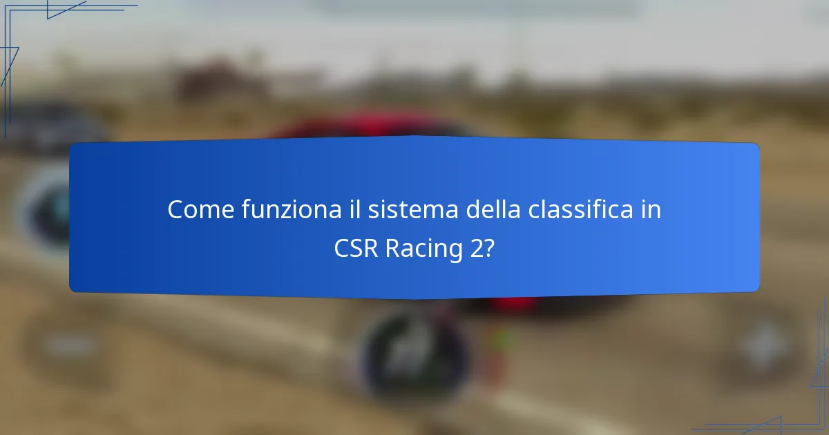 Come funziona il sistema della classifica in CSR Racing 2?