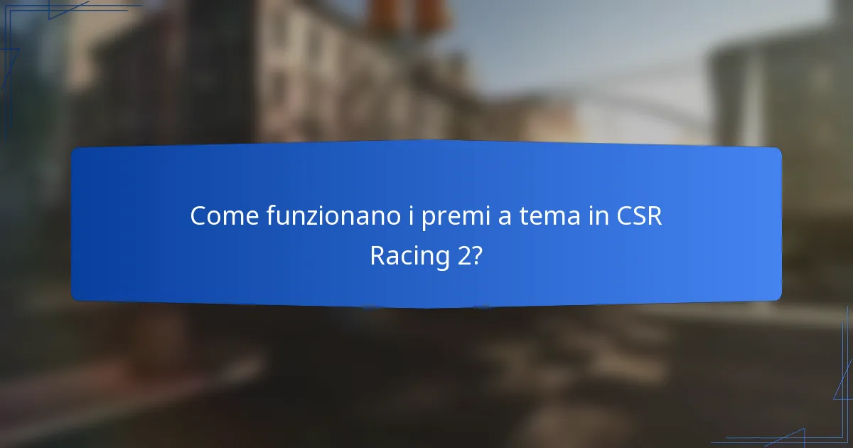 Come funzionano i premi a tema in CSR Racing 2?