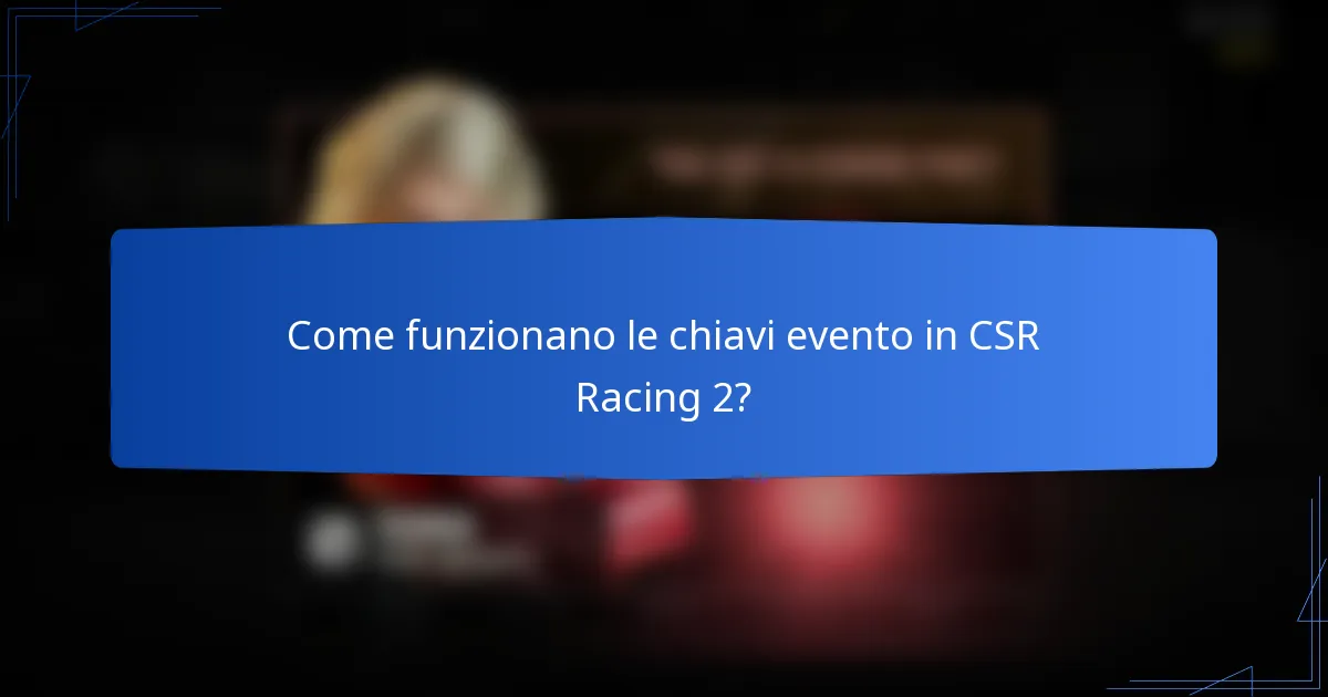 Come funzionano le chiavi evento in CSR Racing 2?