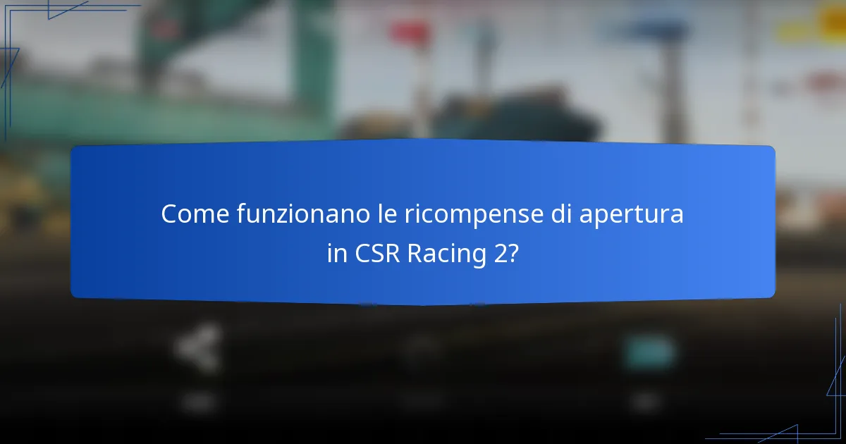 Come funzionano le ricompense di apertura in CSR Racing 2?