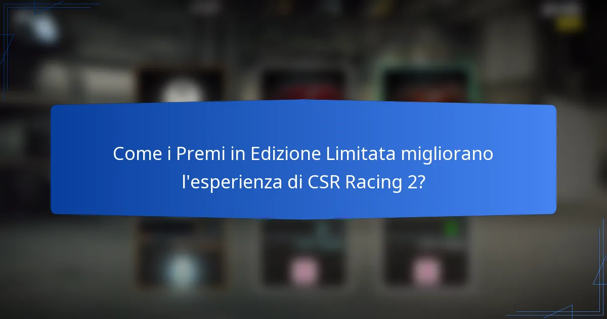 Come i Premi in Edizione Limitata migliorano l'esperienza di CSR Racing 2?