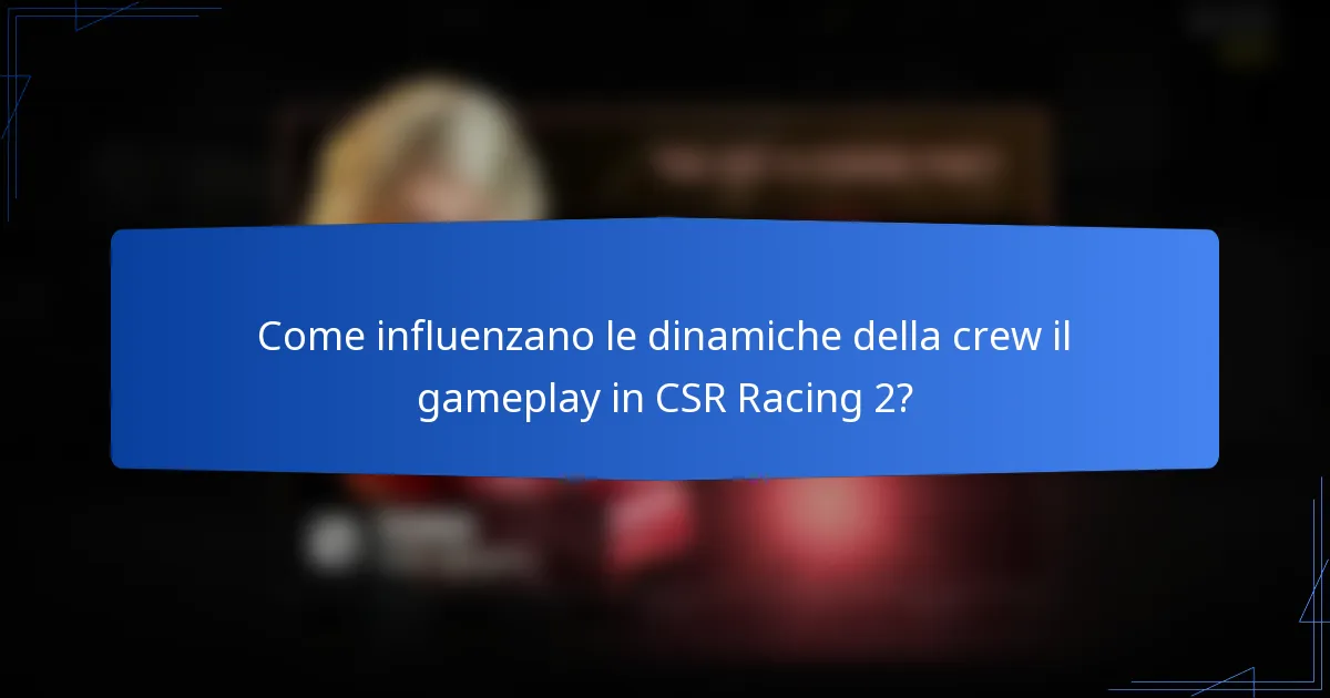 Come influenzano le dinamiche della crew il gameplay in CSR Racing 2?