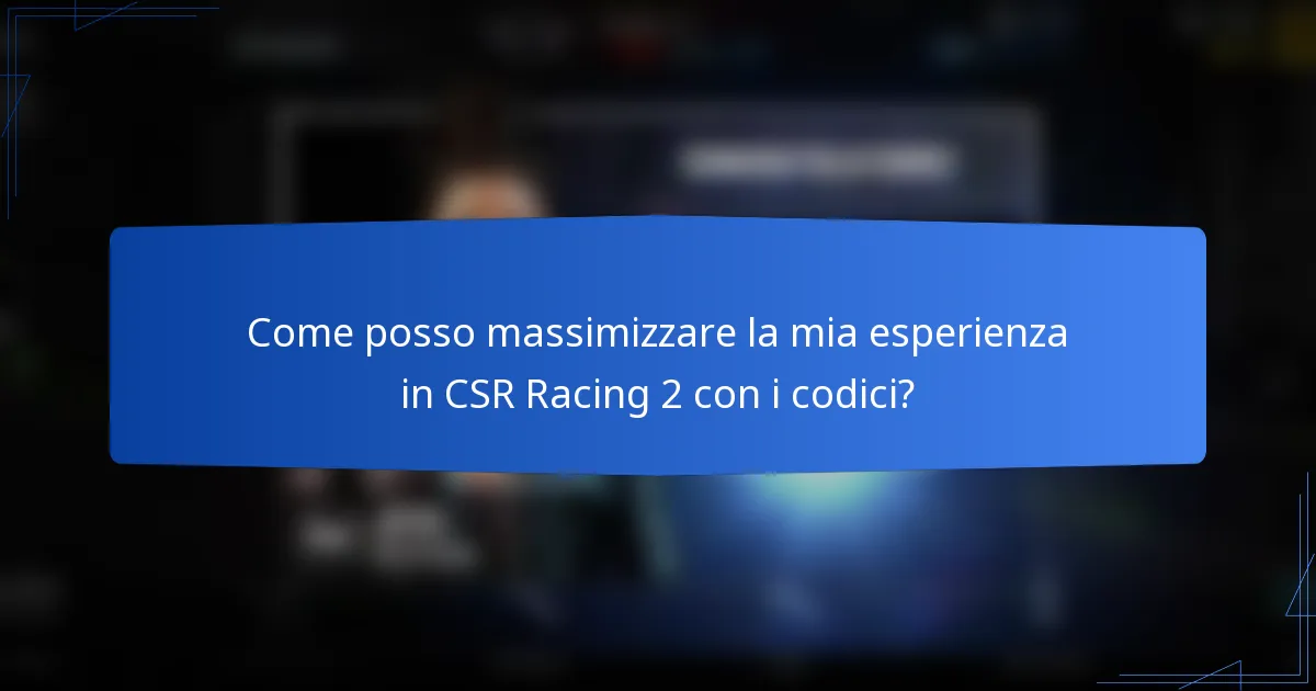 Come posso massimizzare la mia esperienza in CSR Racing 2 con i codici?