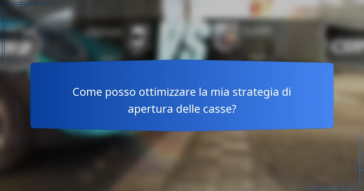 Come posso ottimizzare la mia strategia di apertura delle casse?