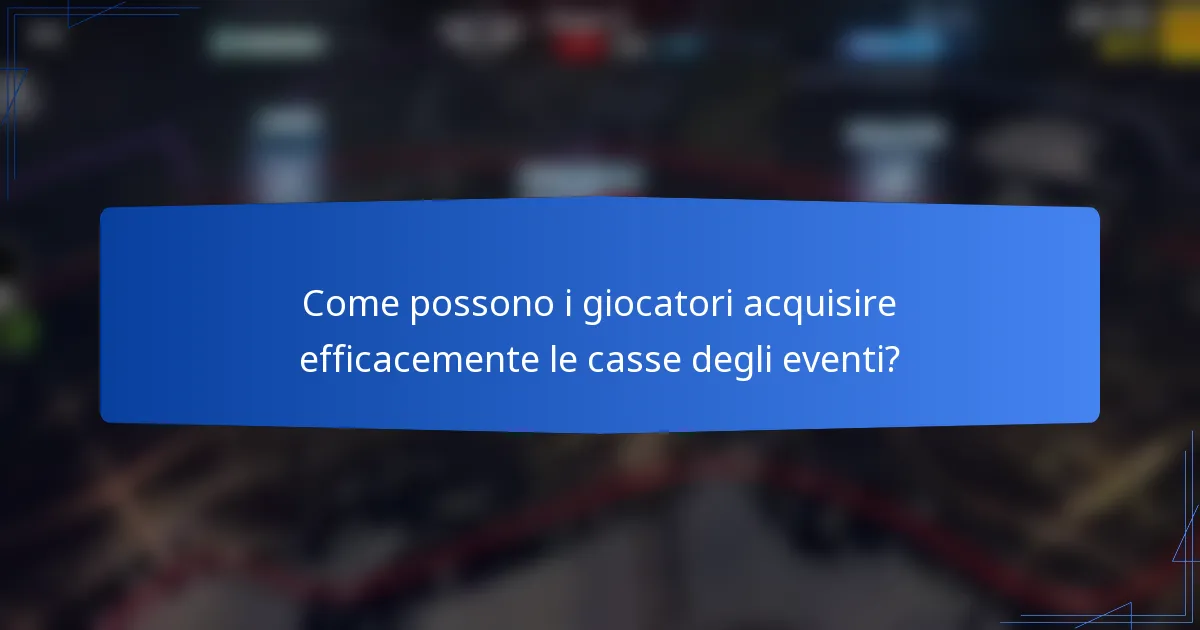 Come possono i giocatori acquisire efficacemente le casse degli eventi?