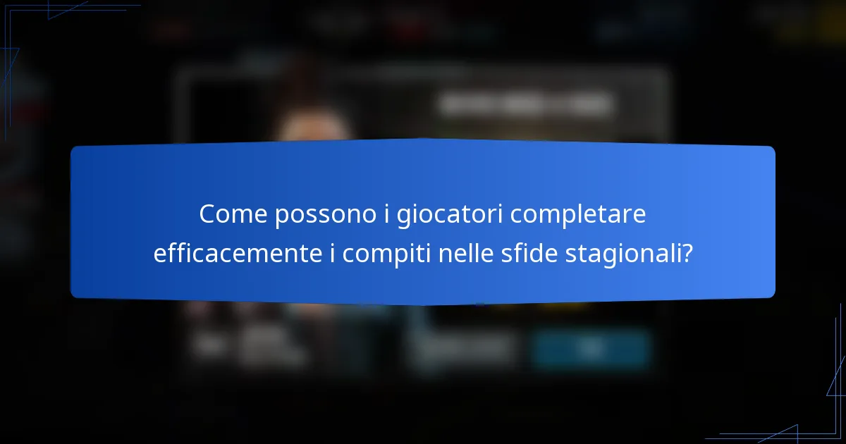 Come possono i giocatori completare efficacemente i compiti nelle sfide stagionali?