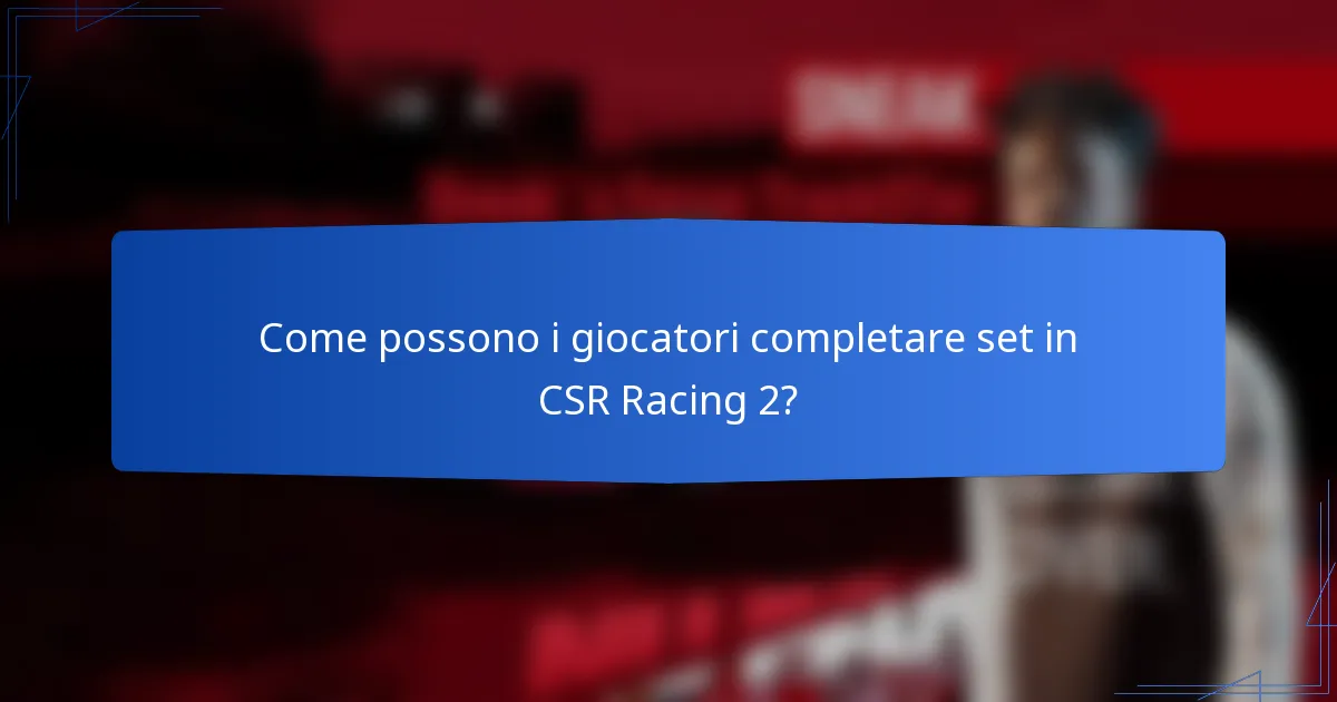 Come possono i giocatori completare set in CSR Racing 2?