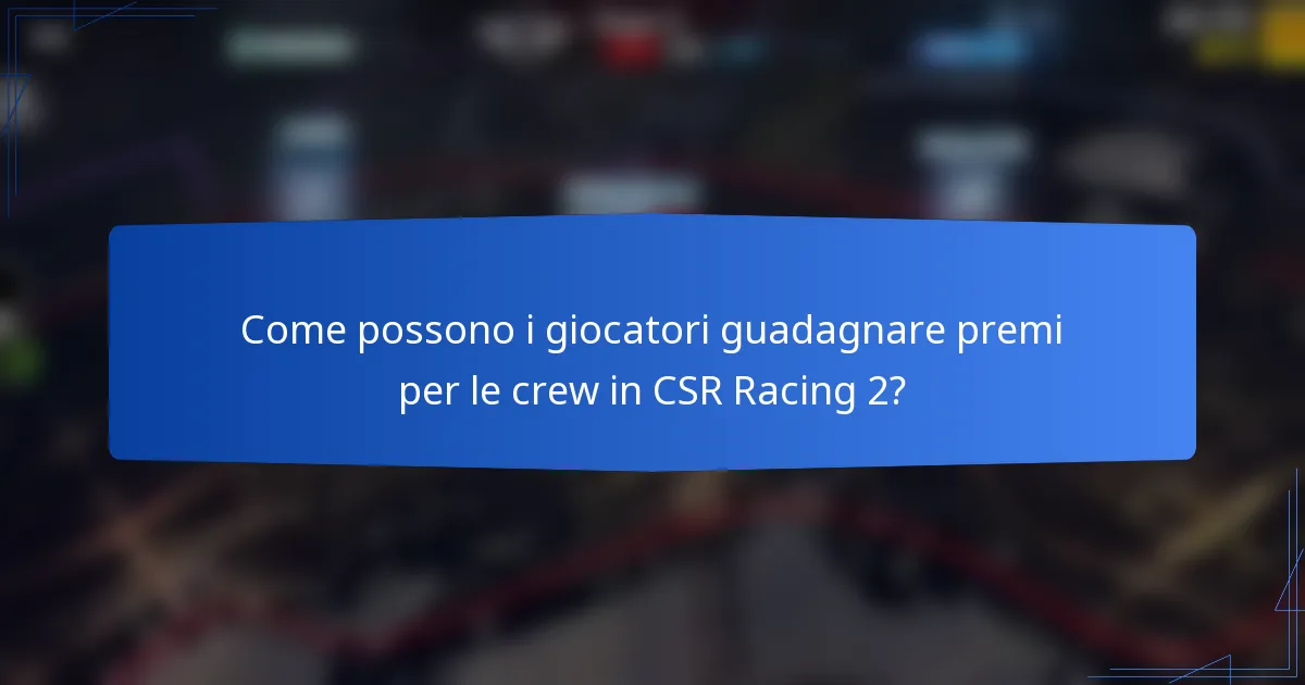 Come possono i giocatori guadagnare premi per le crew in CSR Racing 2?