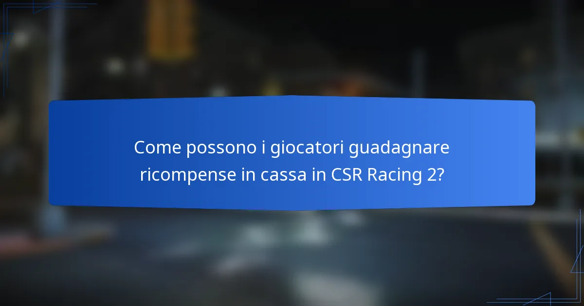 Come possono i giocatori guadagnare ricompense in cassa in CSR Racing 2?