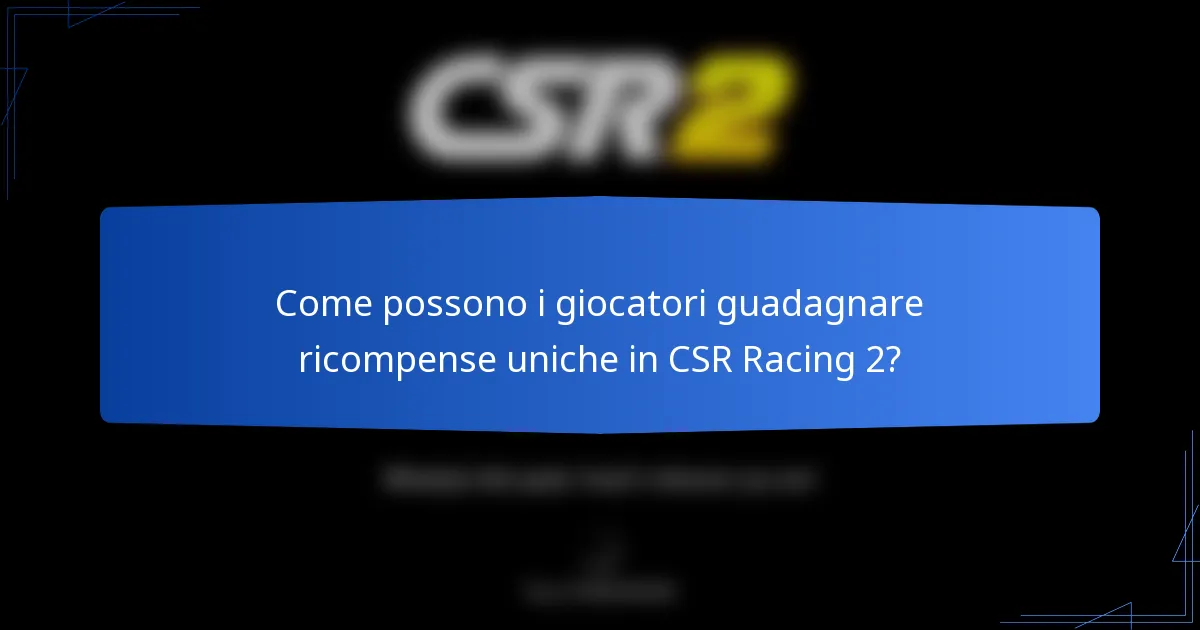 Come possono i giocatori guadagnare ricompense uniche in CSR Racing 2?