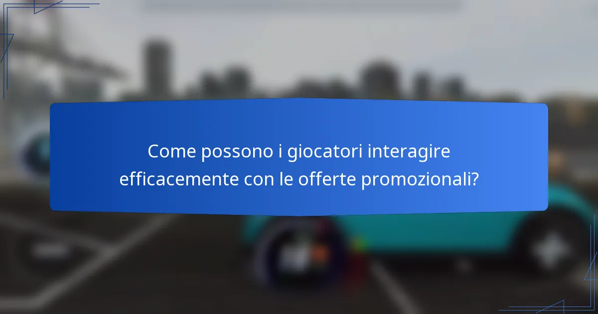 Come possono i giocatori interagire efficacemente con le offerte promozionali?