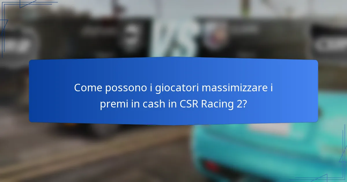 Come possono i giocatori massimizzare i premi in cash in CSR Racing 2?