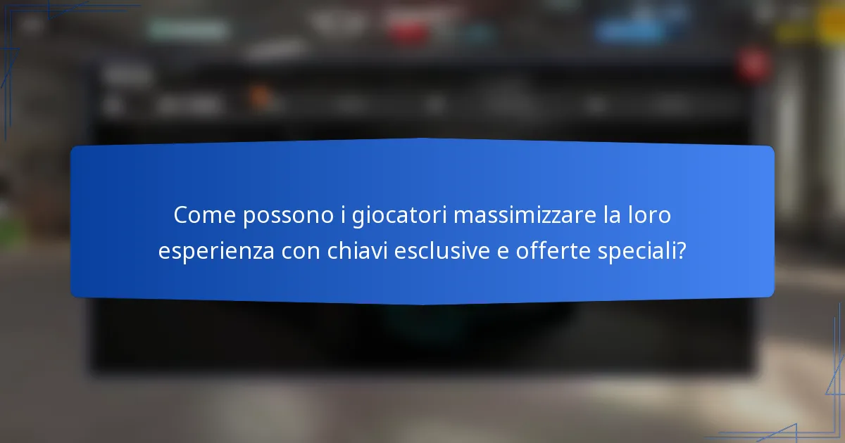 Come possono i giocatori massimizzare la loro esperienza con chiavi esclusive e offerte speciali?