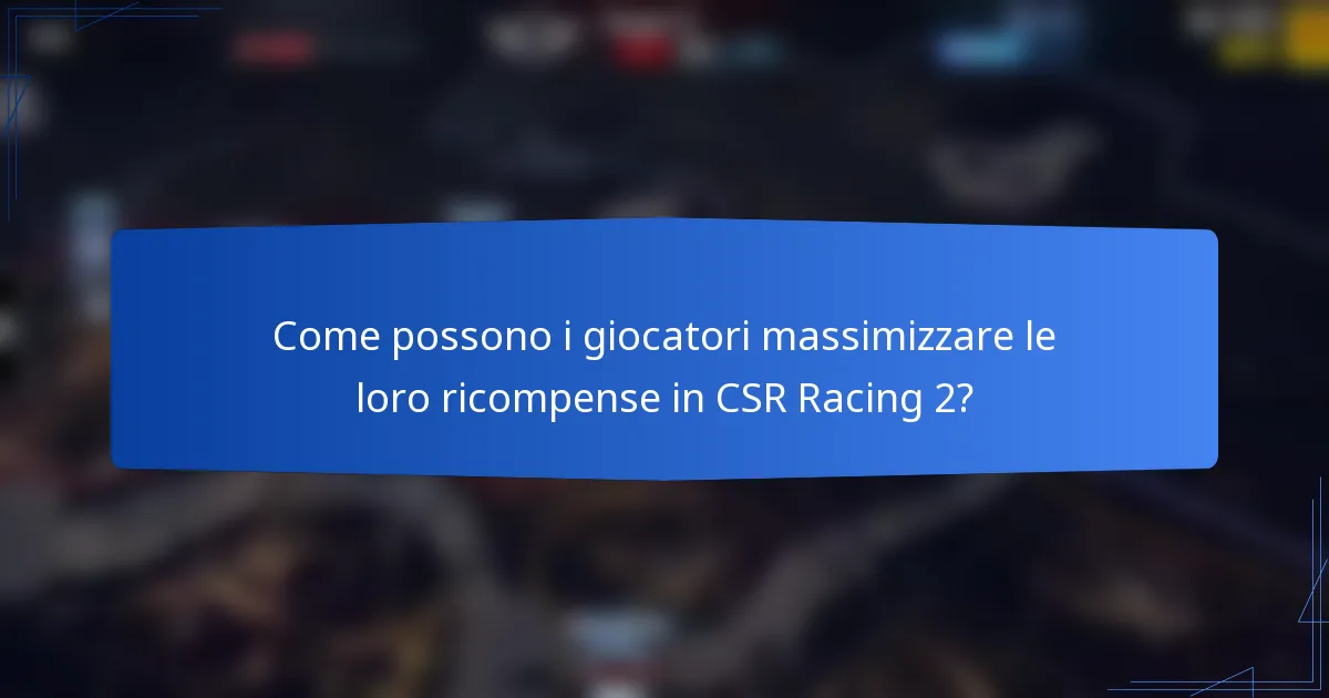 Come possono i giocatori massimizzare le loro ricompense in CSR Racing 2?