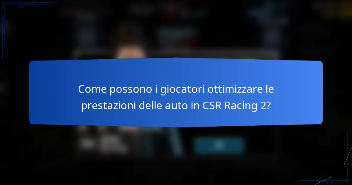 Come possono i giocatori ottimizzare le prestazioni delle auto in CSR Racing 2?