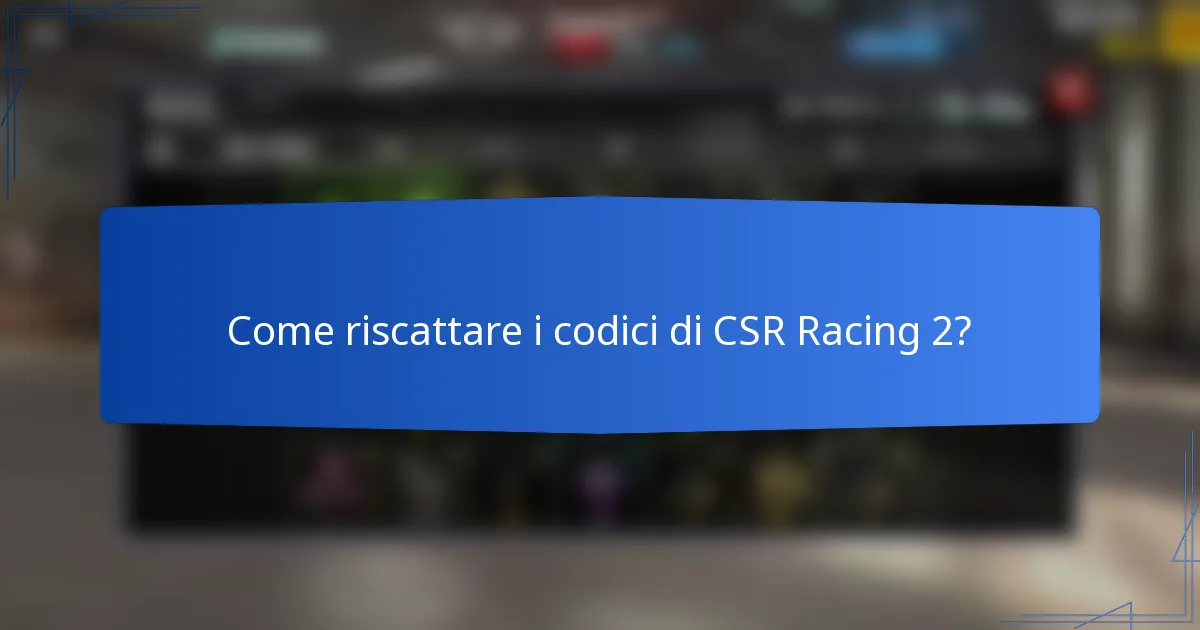 Come riscattare i codici di CSR Racing 2?