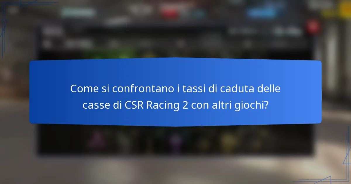 Come si confrontano i tassi di caduta delle casse di CSR Racing 2 con altri giochi?