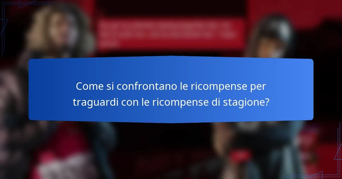 Come si confrontano le ricompense per traguardi con le ricompense di stagione?