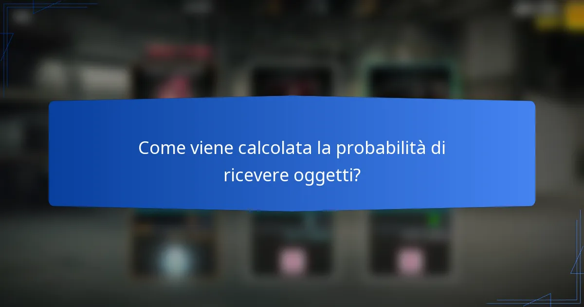 Come viene calcolata la probabilità di ricevere oggetti?