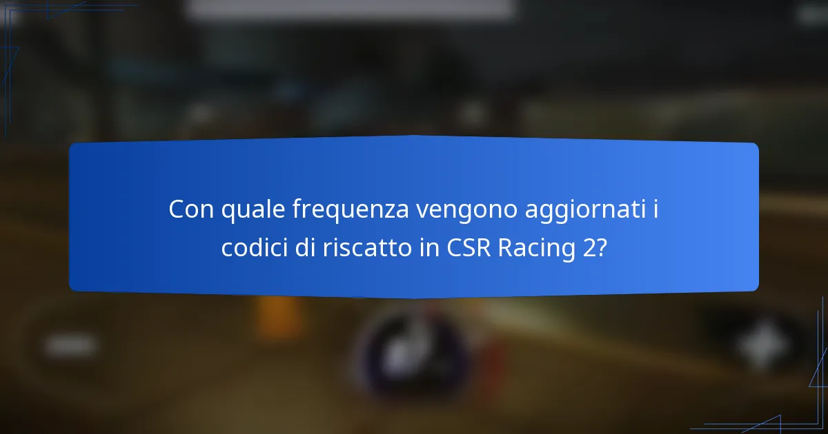 Con quale frequenza vengono aggiornati i codici di riscatto in CSR Racing 2?