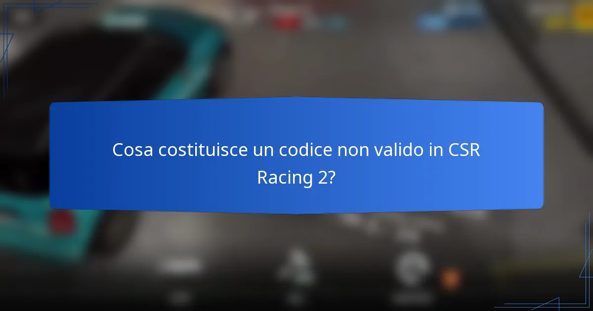 Cosa costituisce un codice non valido in CSR Racing 2?