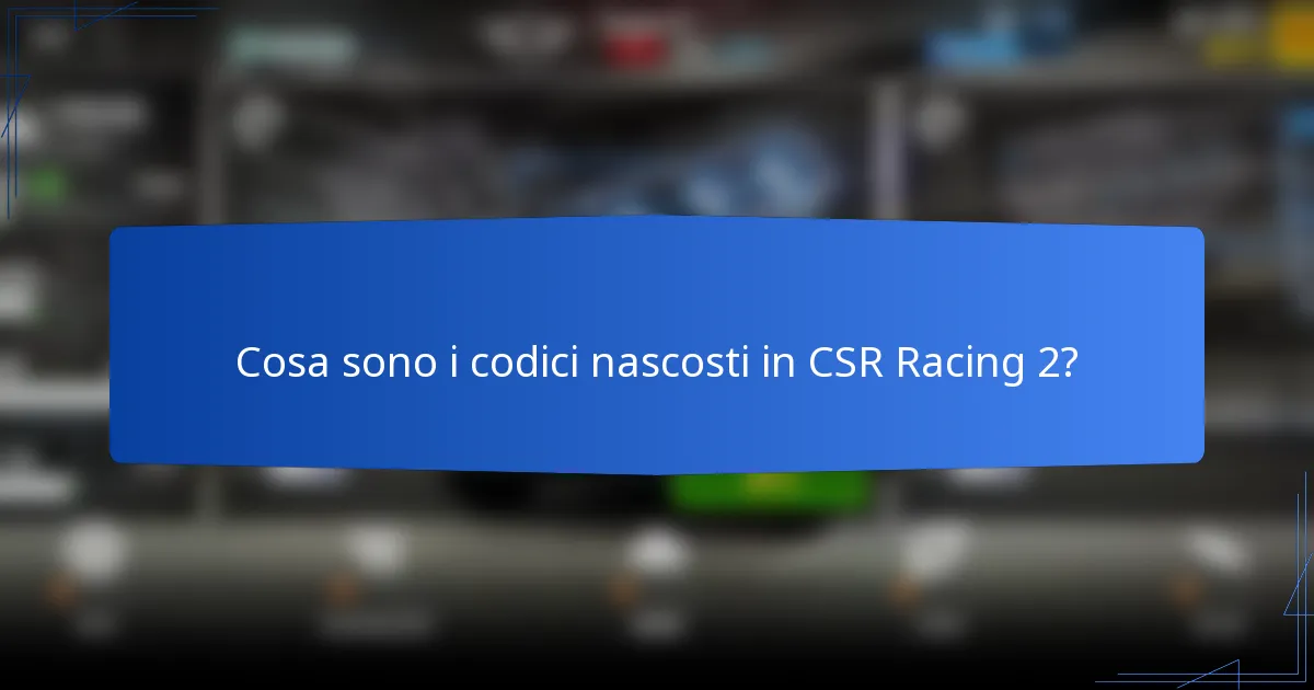 Cosa sono i codici nascosti in CSR Racing 2?