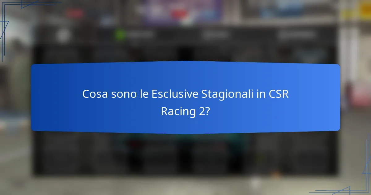 Cosa sono le Esclusive Stagionali in CSR Racing 2?