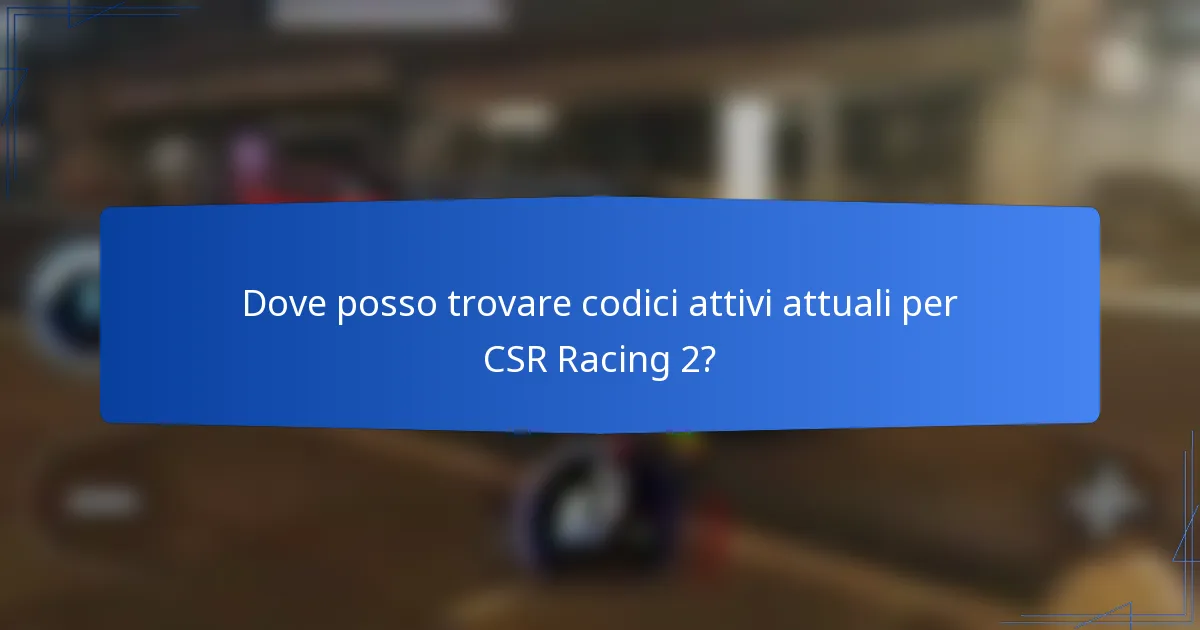 Dove posso trovare codici attivi attuali per CSR Racing 2?