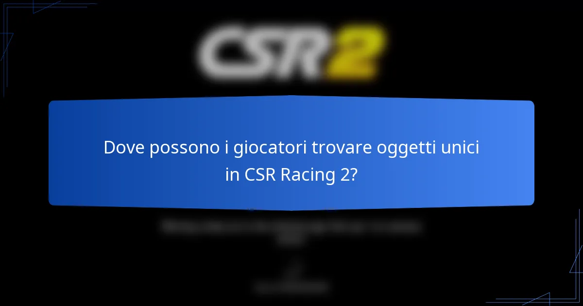 Dove possono i giocatori trovare oggetti unici in CSR Racing 2?