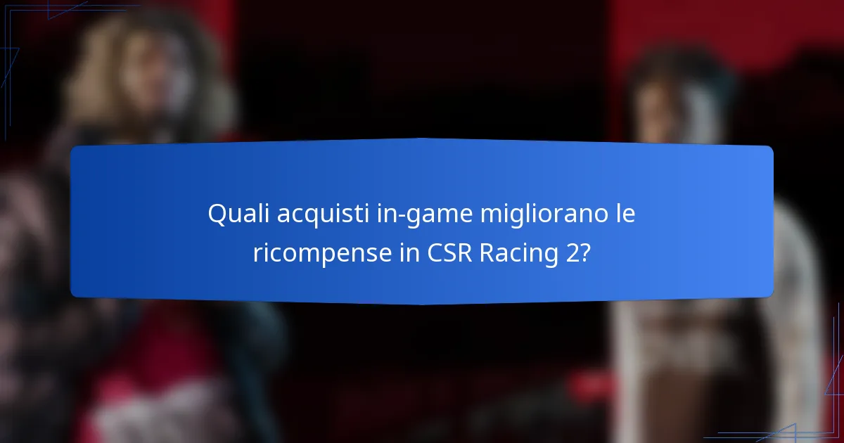 Quali acquisti in-game migliorano le ricompense in CSR Racing 2?