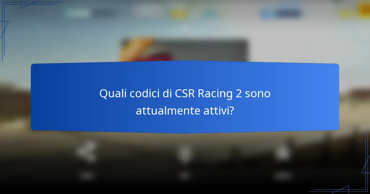 Quali codici di CSR Racing 2 sono attualmente attivi?
