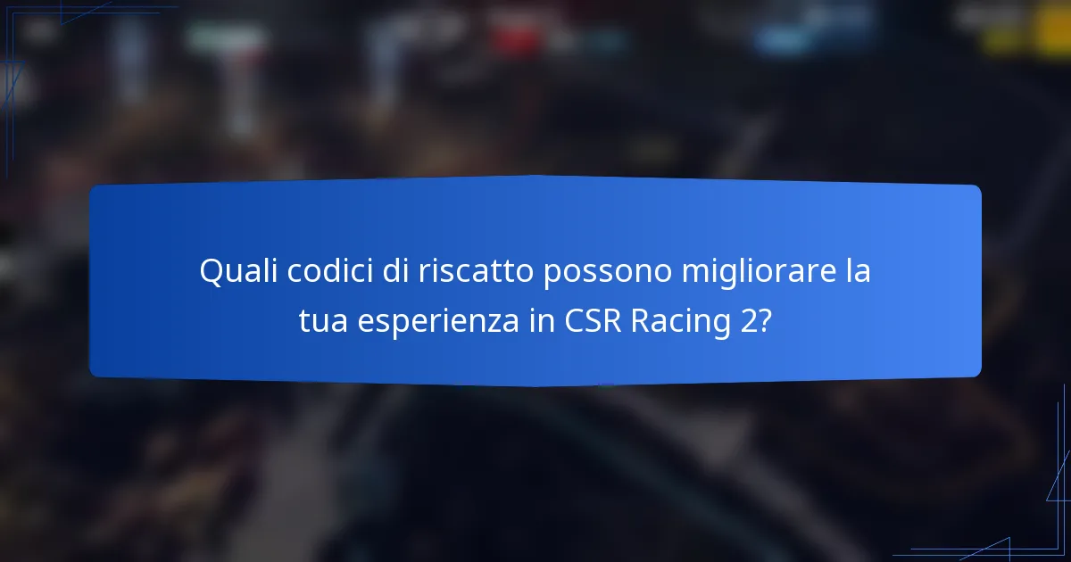 Quali codici di riscatto possono migliorare la tua esperienza in CSR Racing 2?