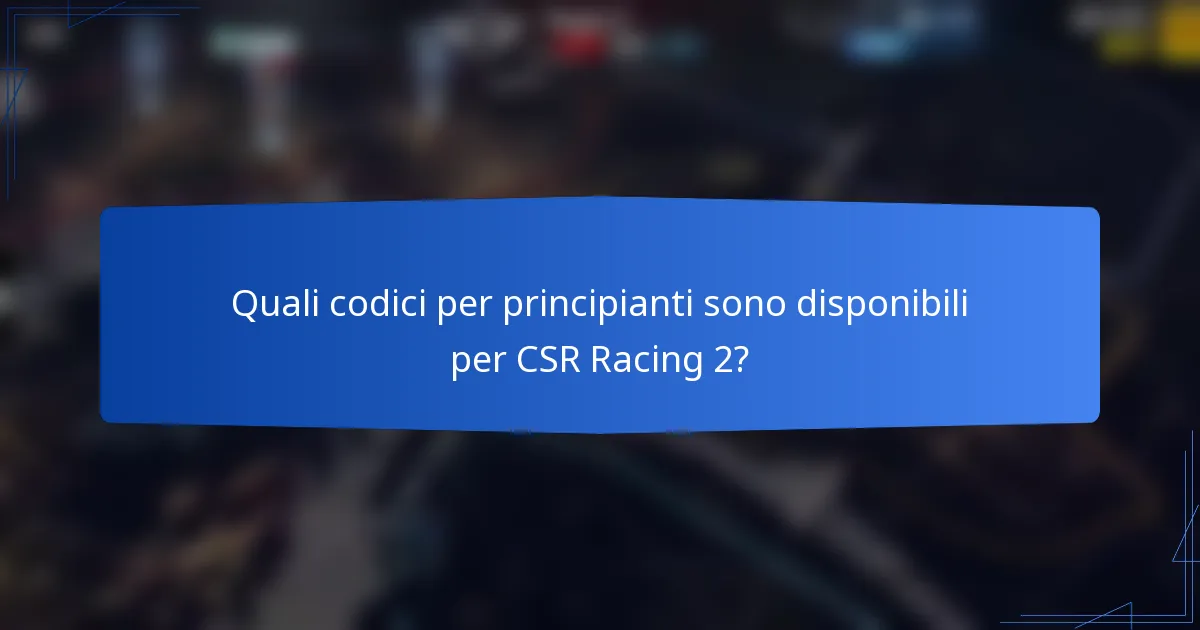 Quali codici per principianti sono disponibili per CSR Racing 2?