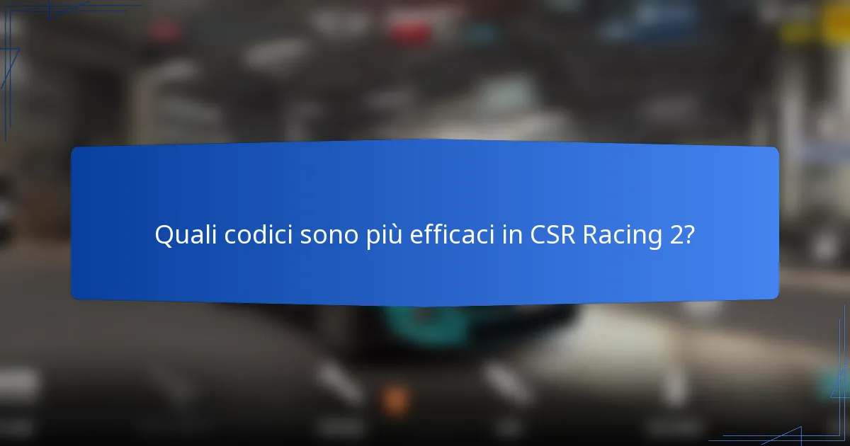 Quali codici sono più efficaci in CSR Racing 2?