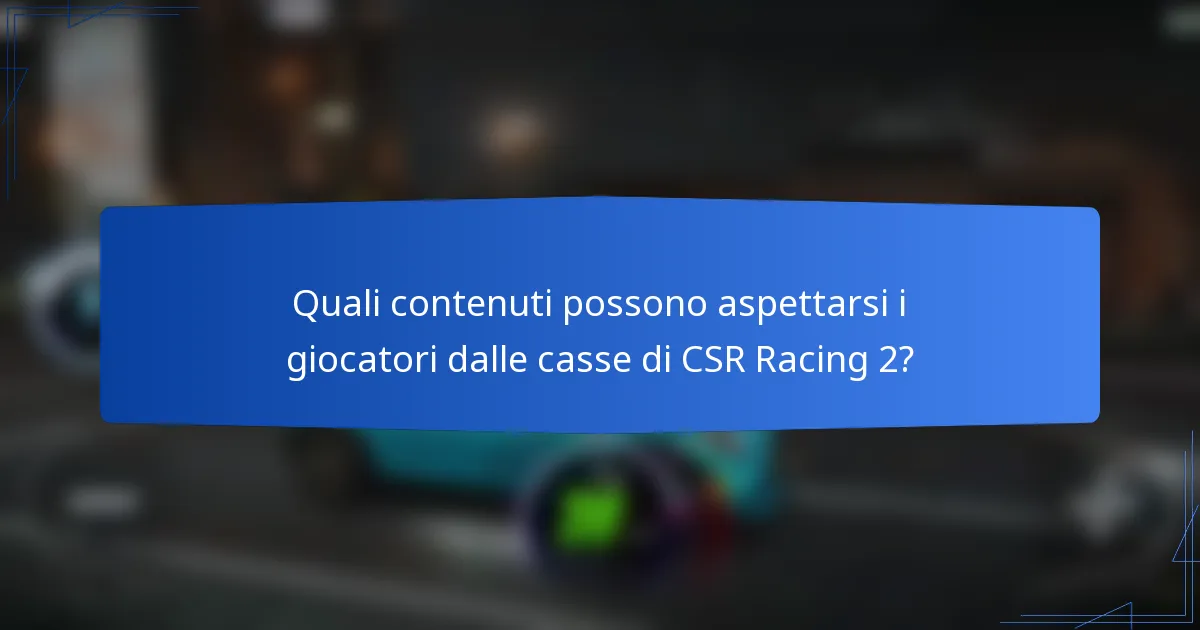 Quali contenuti possono aspettarsi i giocatori dalle casse di CSR Racing 2?