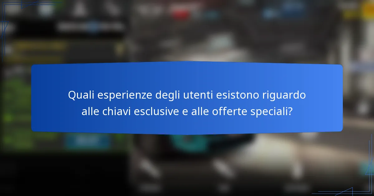 Quali esperienze degli utenti esistono riguardo alle chiavi esclusive e alle offerte speciali?