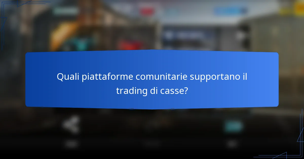 Quali piattaforme comunitarie supportano il trading di casse?