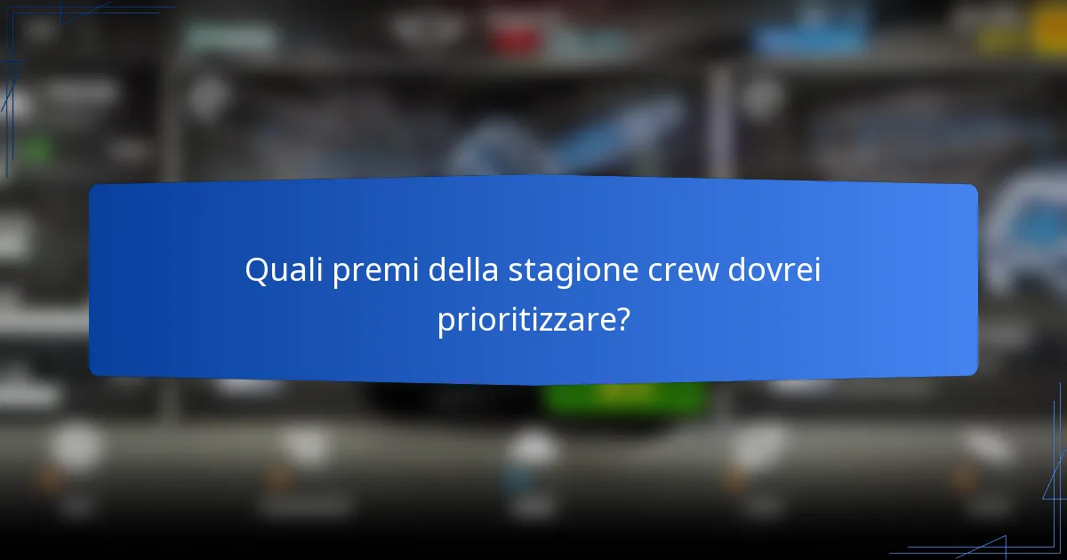 Quali premi della stagione crew dovrei prioritizzare?