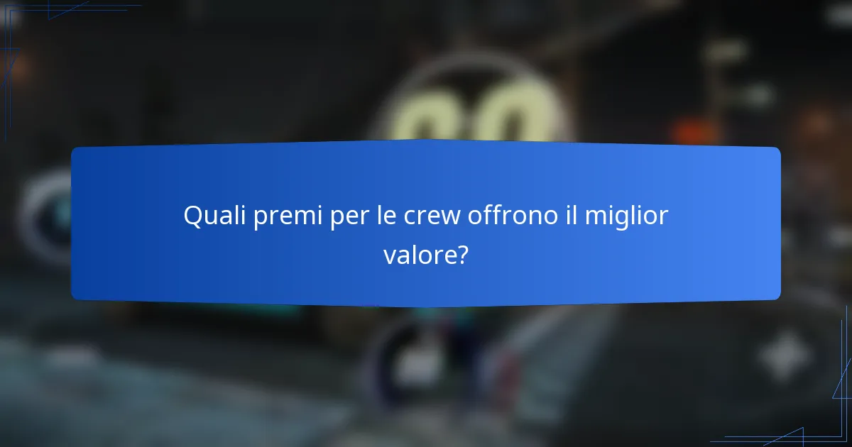 Quali premi per le crew offrono il miglior valore?
