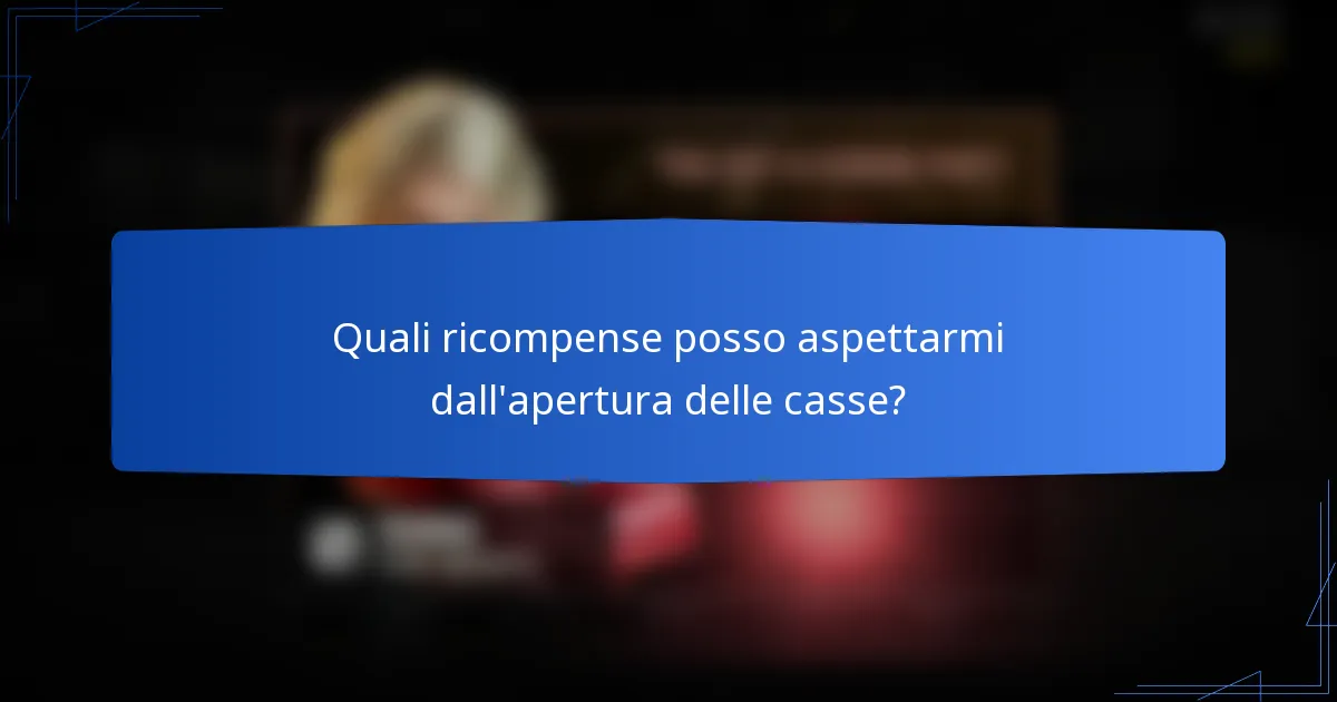 Quali ricompense posso aspettarmi dall'apertura delle casse?