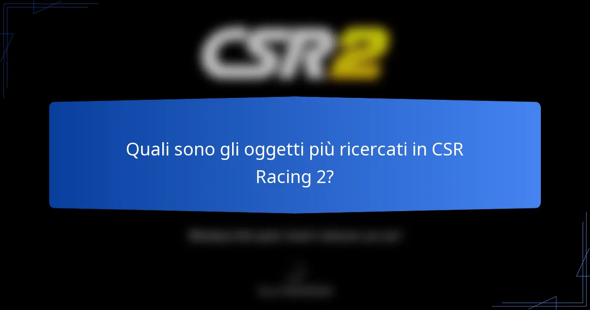Quali sono gli oggetti più ricercati in CSR Racing 2?