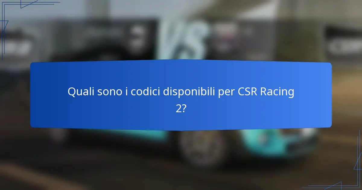 Quali sono i codici disponibili per CSR Racing 2?