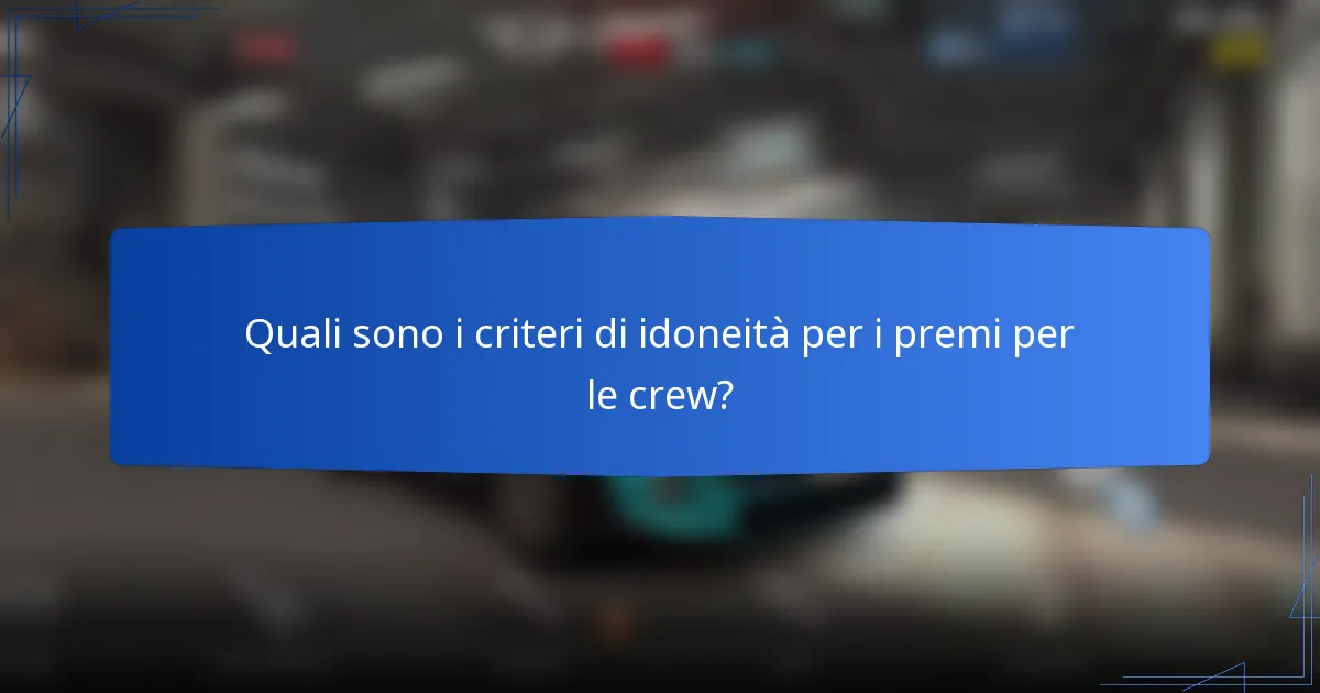 Quali sono i criteri di idoneità per i premi per le crew?