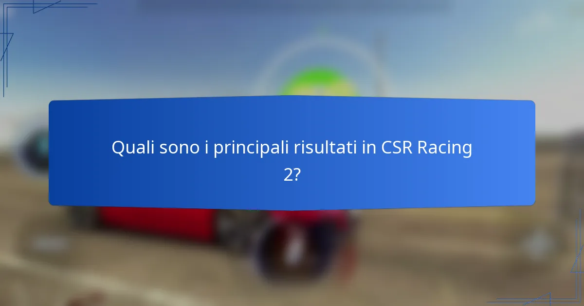 Quali sono i principali risultati in CSR Racing 2?