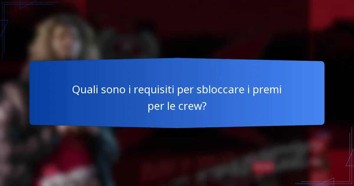 Quali sono i requisiti per sbloccare i premi per le crew?