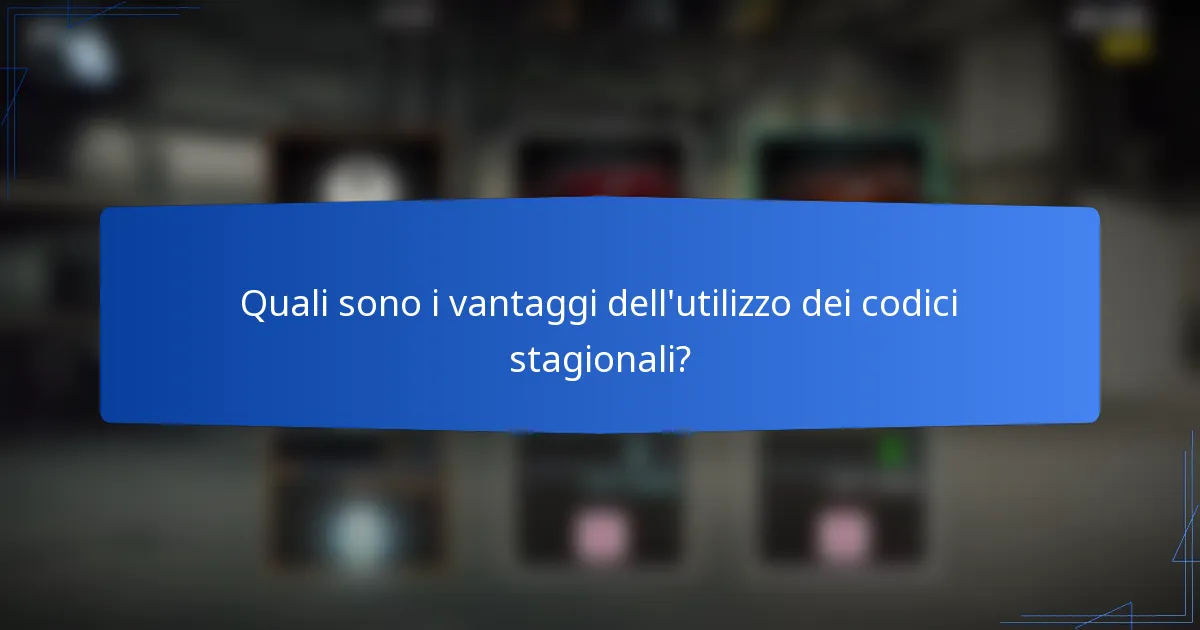Quali sono i vantaggi dell'utilizzo dei codici stagionali?