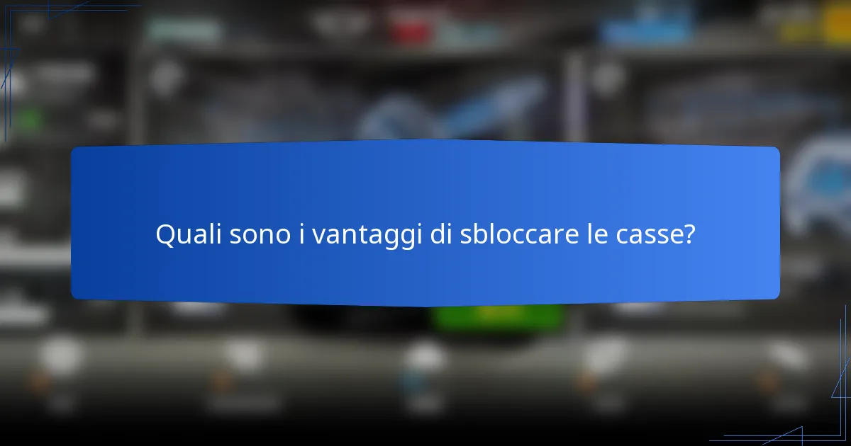 Quali sono i vantaggi di sbloccare le casse?