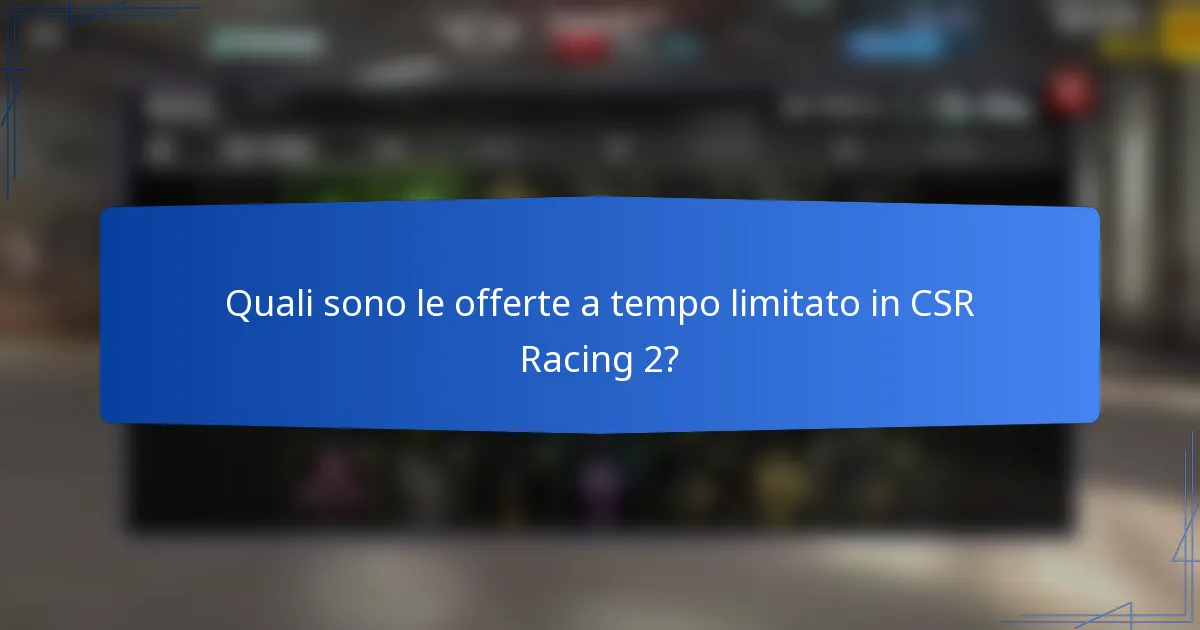 Quali sono le offerte a tempo limitato in CSR Racing 2?
