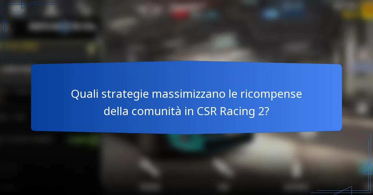 Quali strategie massimizzano le ricompense della comunità in CSR Racing 2?