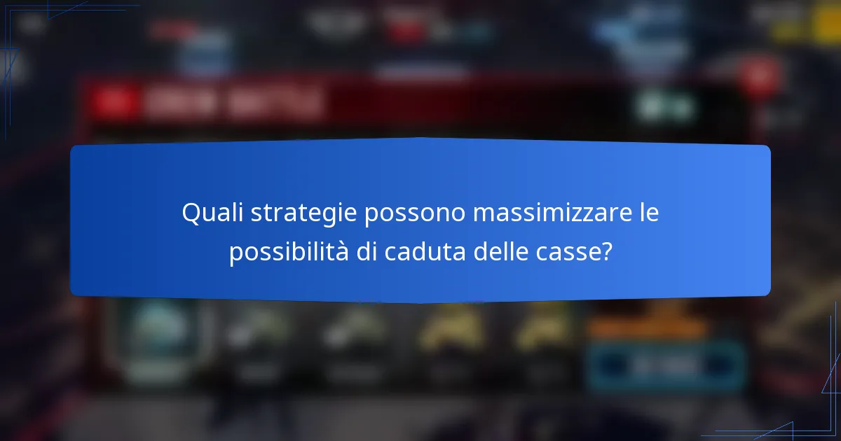 Quali strategie possono massimizzare le possibilità di caduta delle casse?